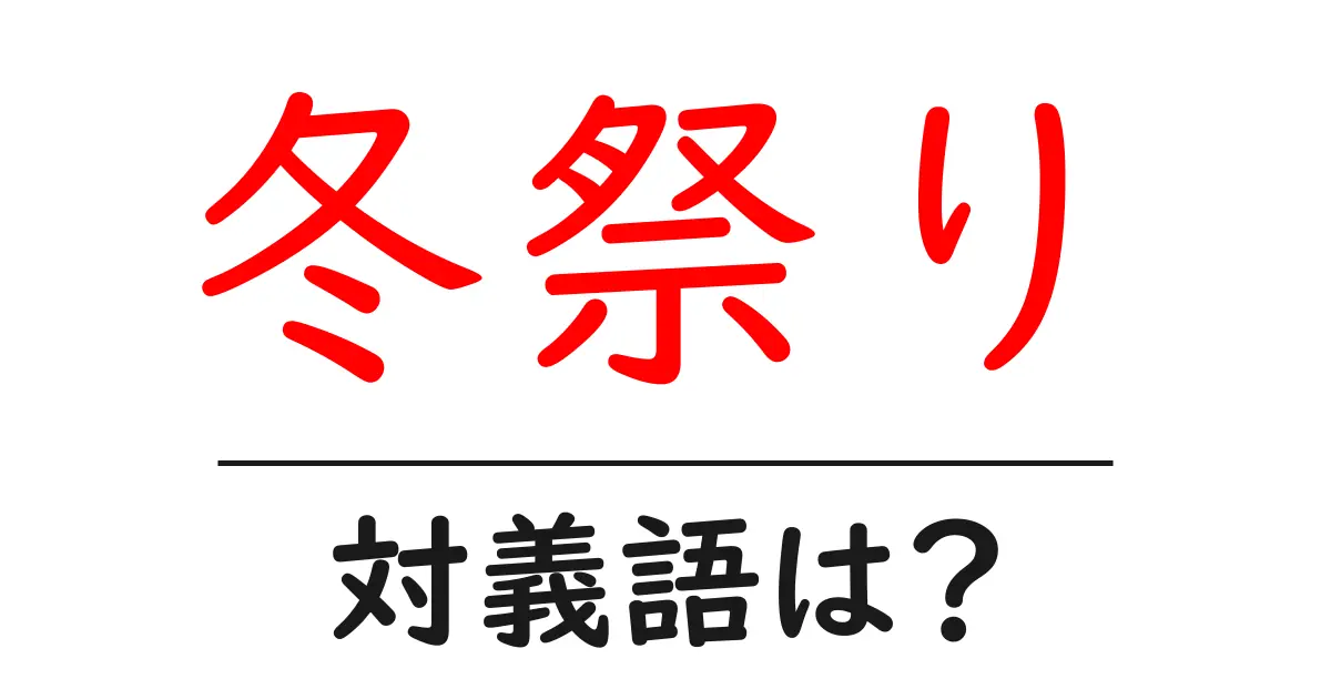 冬祭りの対義語・反対語を使用例を交えて分かりやすく解説!