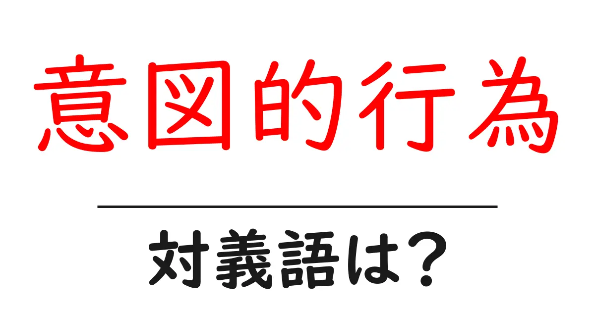 意図的行為の対義語・反対語を使用例を交えて分かりやすく解説!