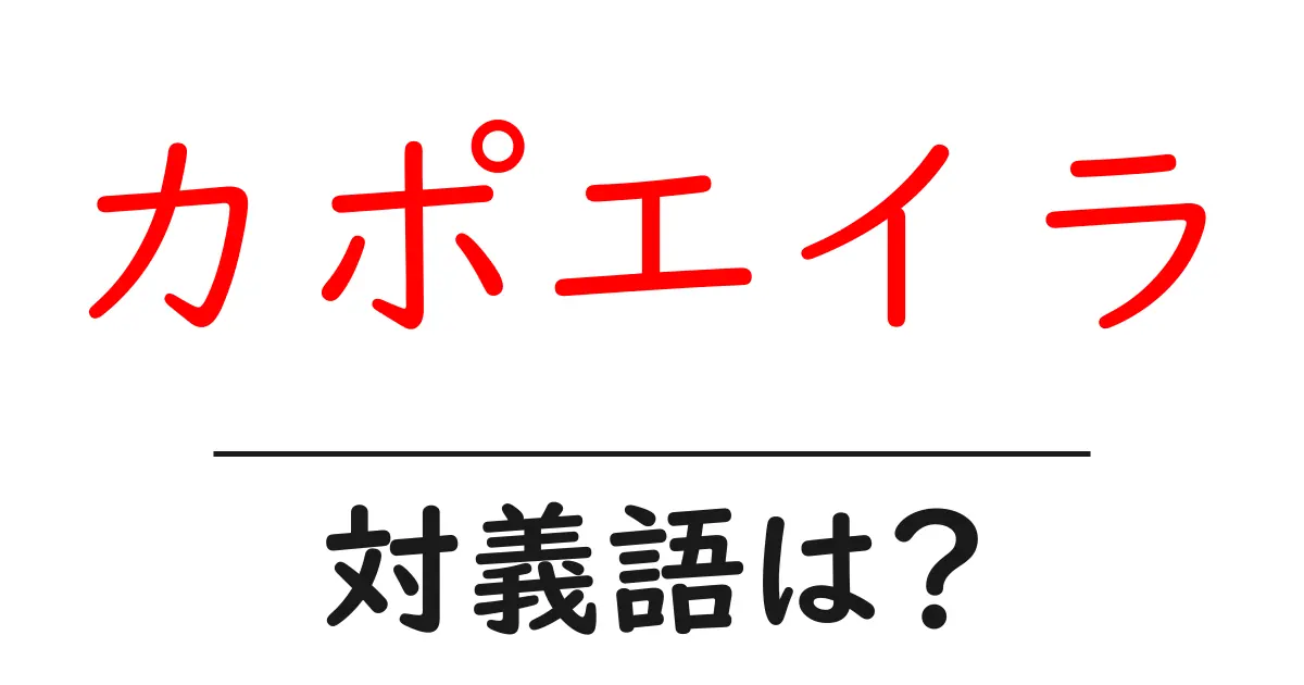 カポエイラの対義語・反対語を使用例を交えて分かりやすく解説!