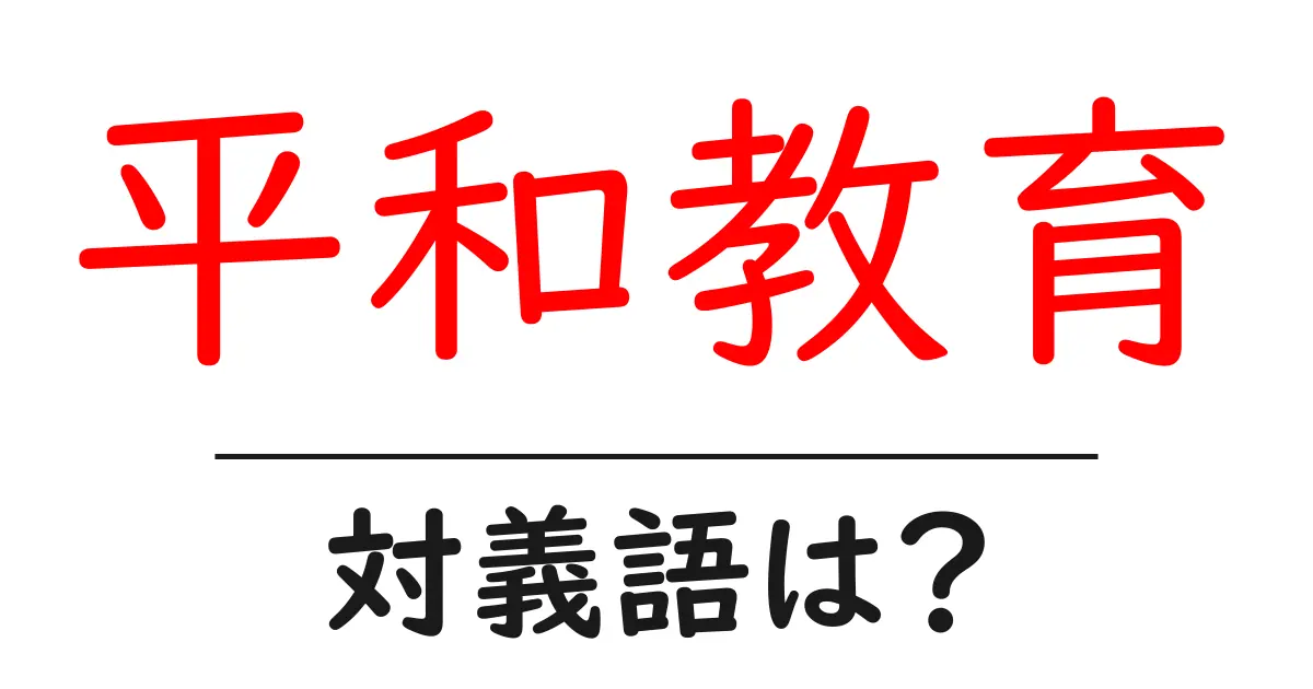 平和教育の対義語・反対語を使用例を交えて分かりやすく解説!