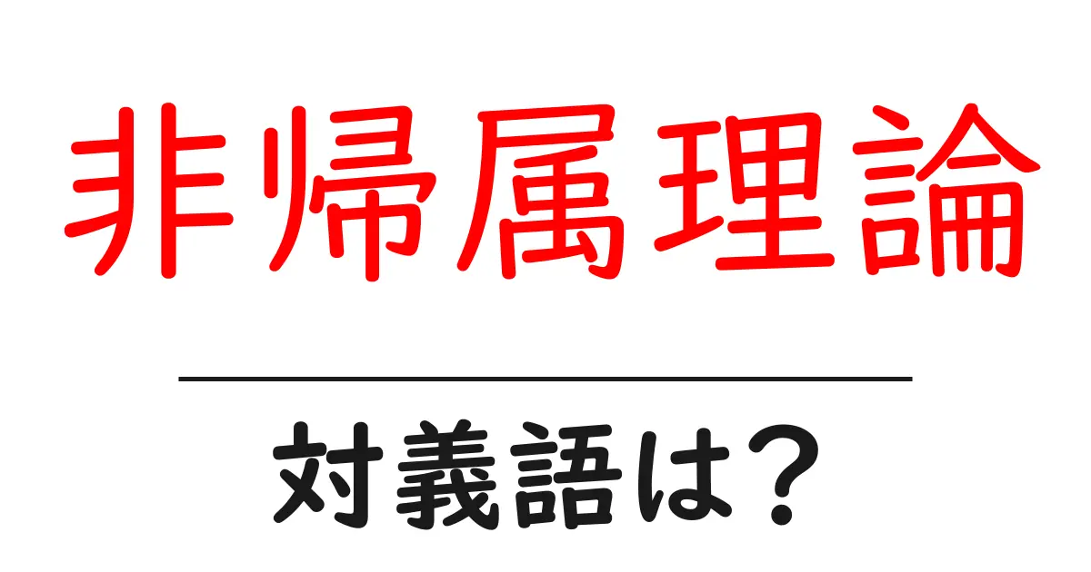 非帰属理論の対義語・反対語を使用例を交えて分かりやすく解説!
