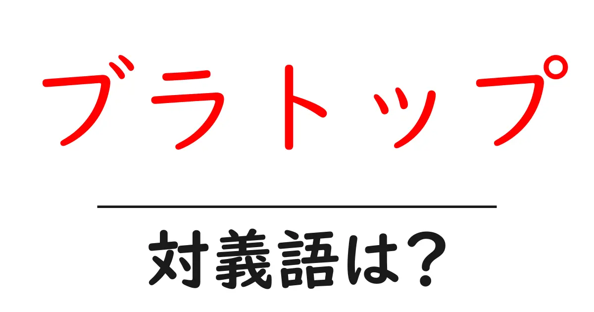 ブラトップの対義語・反対語を使用例を交えて分かりやすく解説!