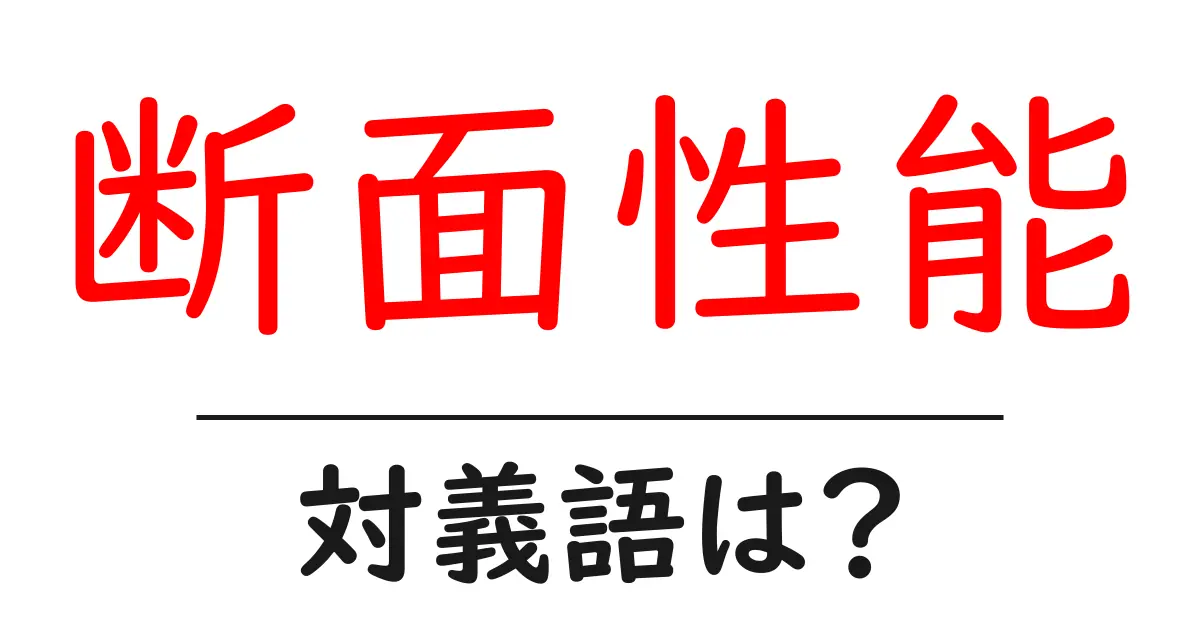断面性能の対義語・反対語を使用例を交えて分かりやすく解説!