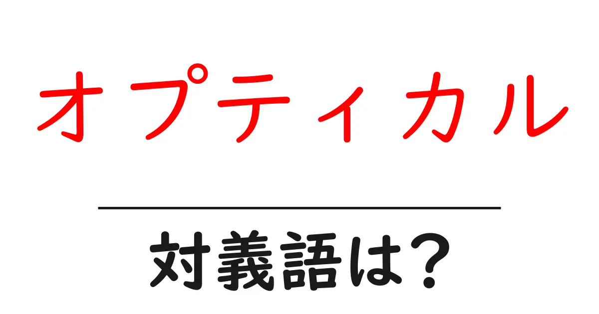 オプティカルの対義語・反対語を使用例を交えて分かりやすく解説!