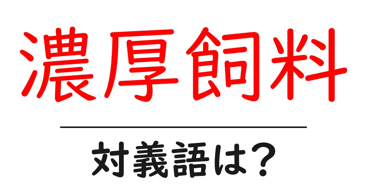 濃厚飼料の対義語・反対語を使用例を交えて分かりやすく解説!