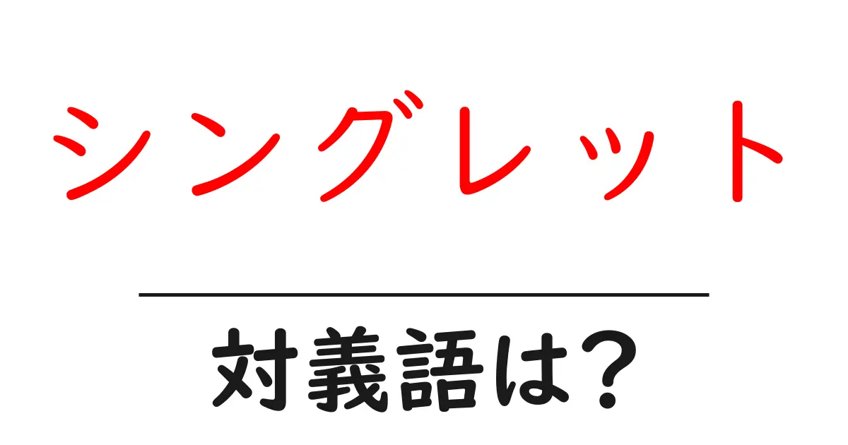 シングレットの対義語・反対語を使用例を交えて分かりやすく解説!