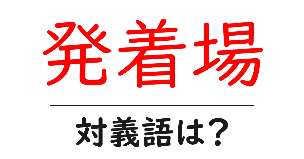 発着場の対義語・反対語を使用例を交えて分かりやすく解説!