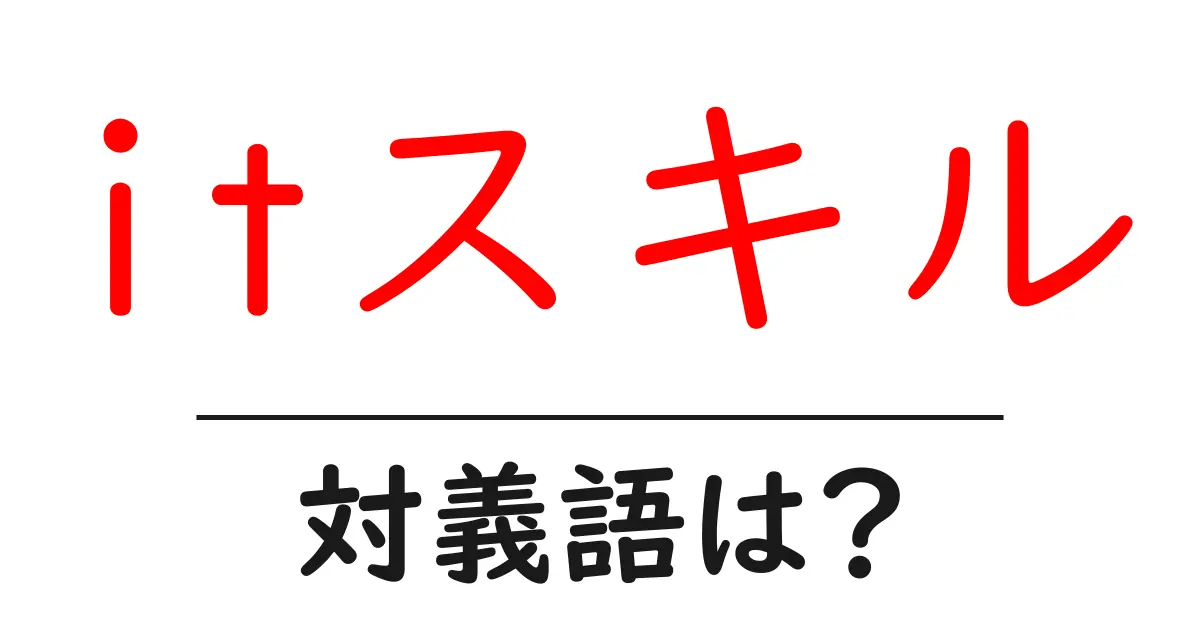 itスキルの対義語・反対語を使用例を交えて分かりやすく解説!