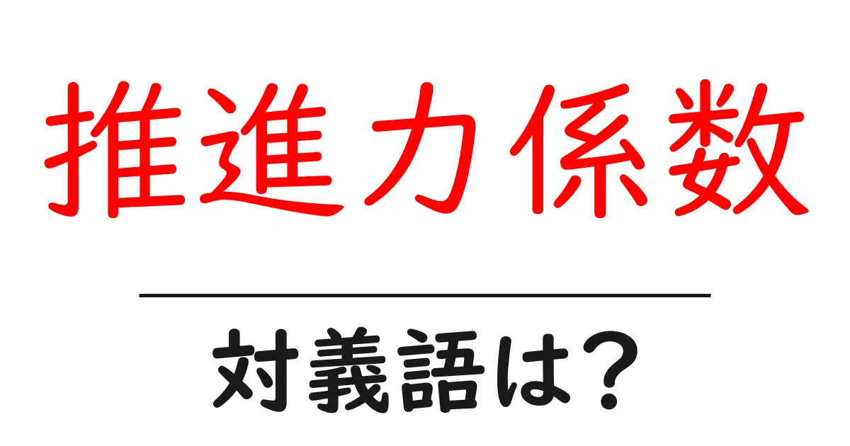 推進力係数の対義語・反対語を使用例を交えて分かりやすく解説！