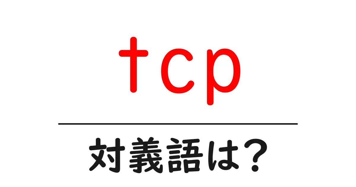 tcpの対義語・反対語を使用例を交えて分かりやすく解説!