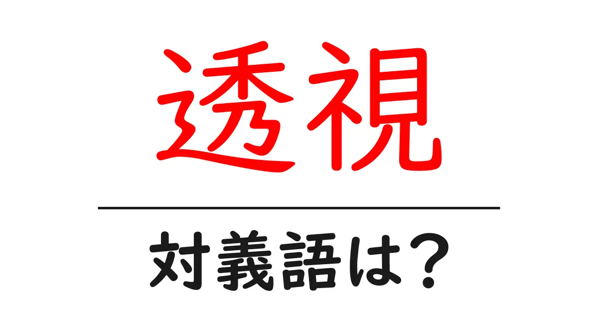 透視の対義語・反対語を使用例を交えて分かりやすく解説!