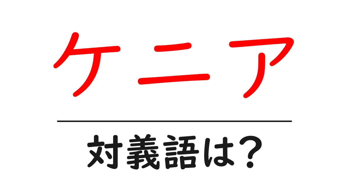 ケニアの対義語・反対語を使用例を交えて分かりやすく解説!