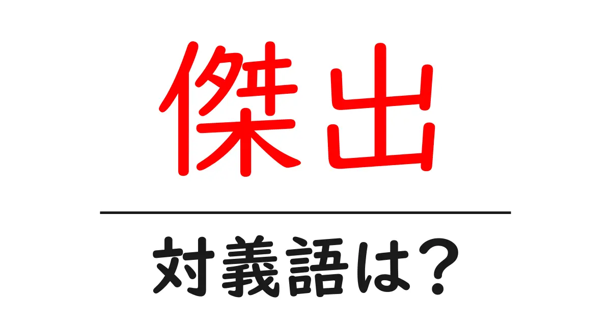 傑出の対義語・反対語を使用例を交えて分かりやすく解説！