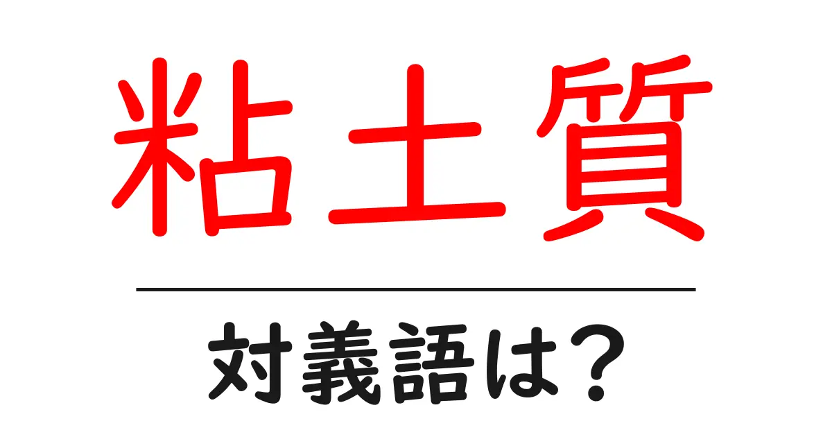 粘土質の対義語・反対語を使用例を交えて分かりやすく解説!