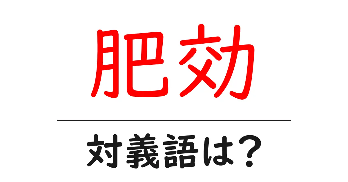 肥効の対義語・反対語を使用例を交えて分かりやすく解説!