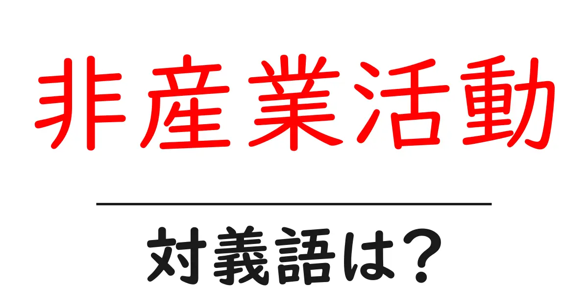 非産業活動の対義語・反対語を使用例を交えて分かりやすく解説!