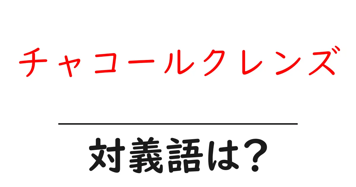 チャコールクレンズの対義語・反対語を使用例を交えて分かりやすく解説!
