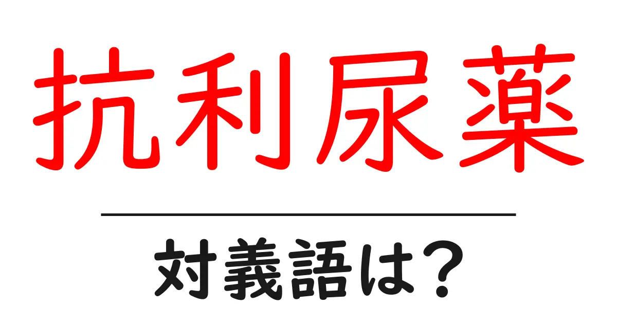 抗利尿薬の対義語・反対語を使用例を交えて分かりやすく解説!