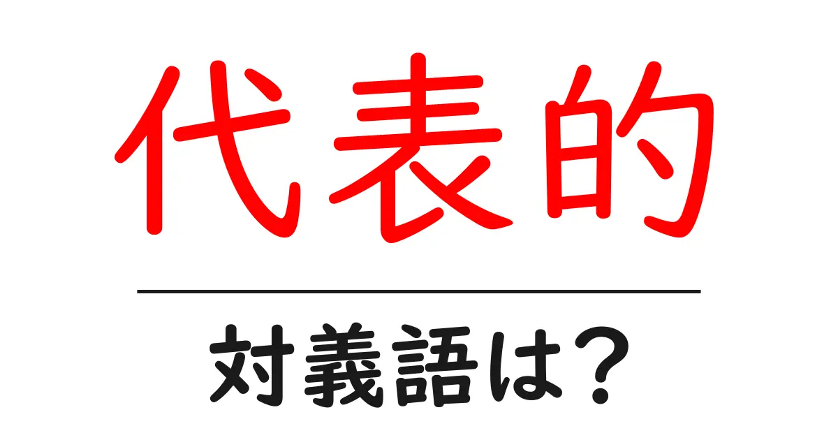 代表的の対義語・反対語を使用例を交えて分かりやすく解説！