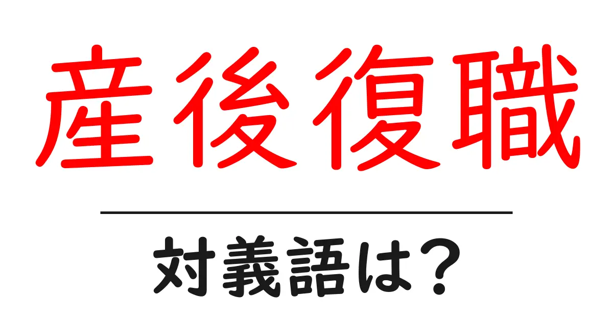 産後復職の対義語・反対語を使用例を交えて分かりやすく解説!