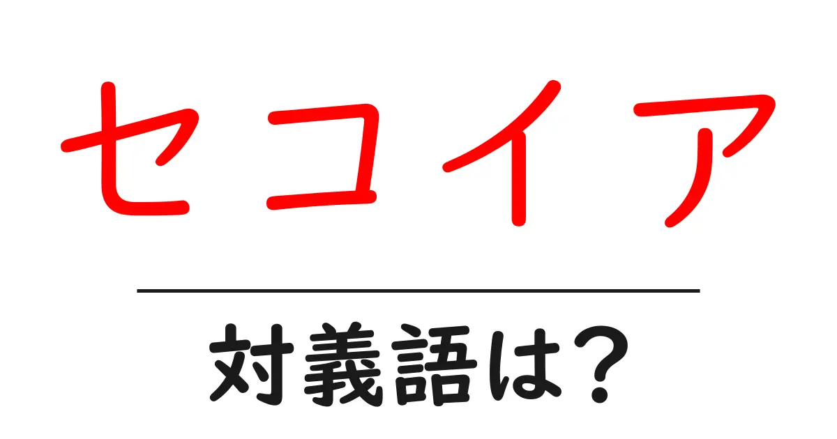 セコイアの対義語・反対語を使用例を交えて分かりやすく解説!