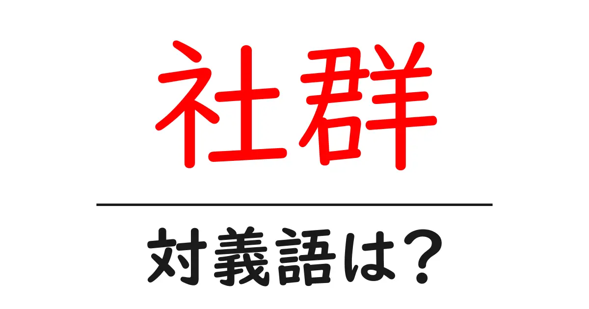 社群の対義語・反対語を使用例を交えて分かりやすく解説!