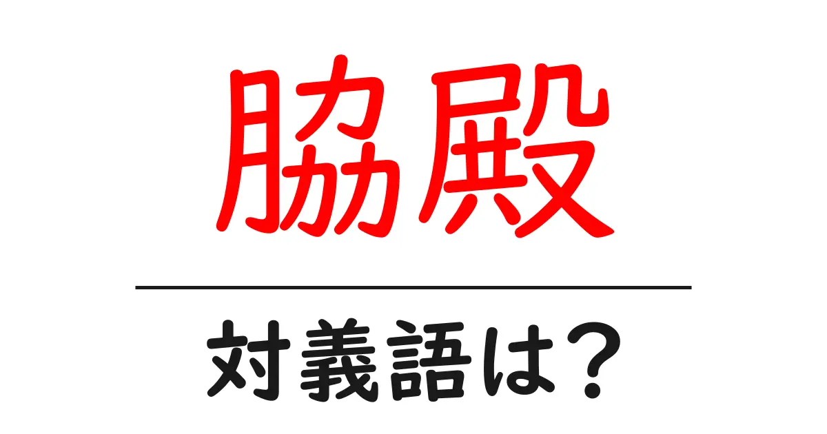 脇殿の対義語・反対語を使用例を交えて分かりやすく解説!