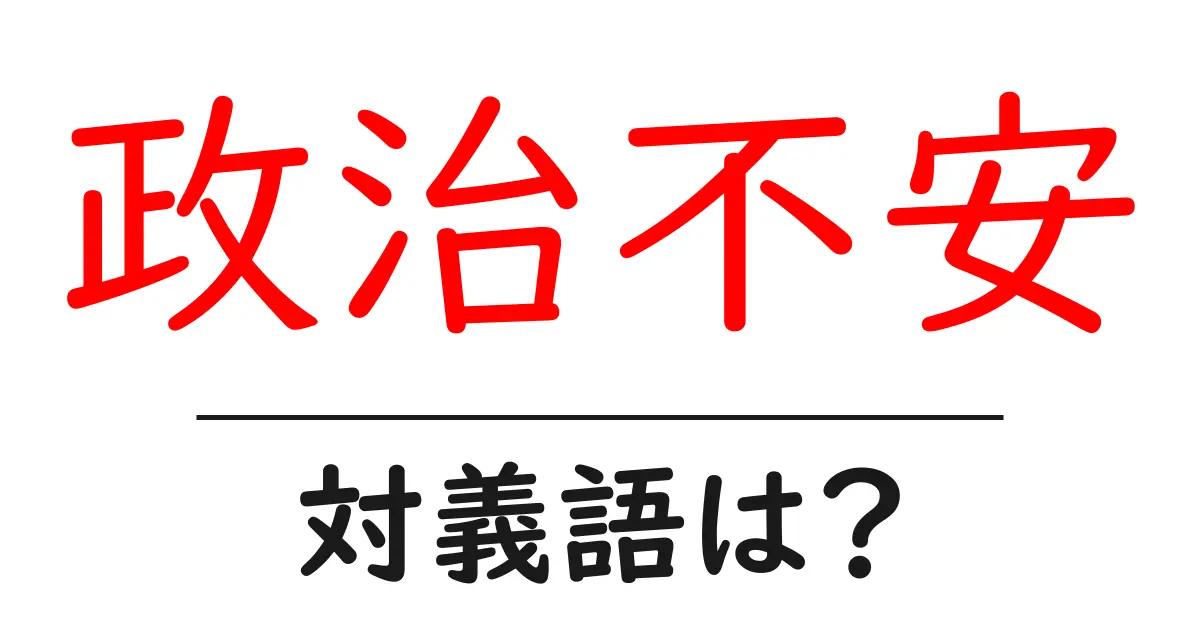 政治不安の対義語・反対語を使用例を交えて分かりやすく解説!