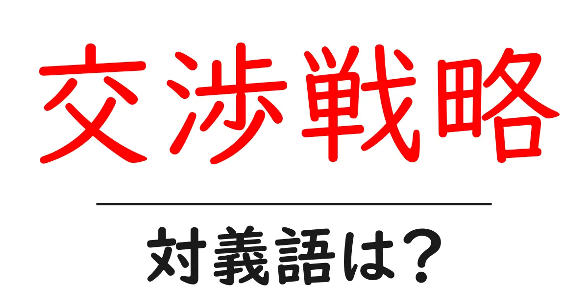 交渉戦略の対義語・反対語を使用例を交えて分かりやすく解説!