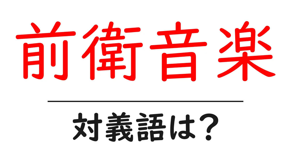 前衛音楽の対義語・反対語を使用例を交えて分かりやすく解説!