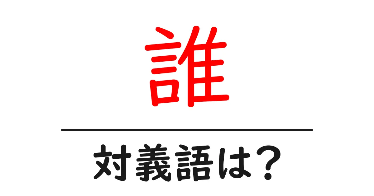 誰の対義語・反対語を使用例を交えて分かりやすく解説！