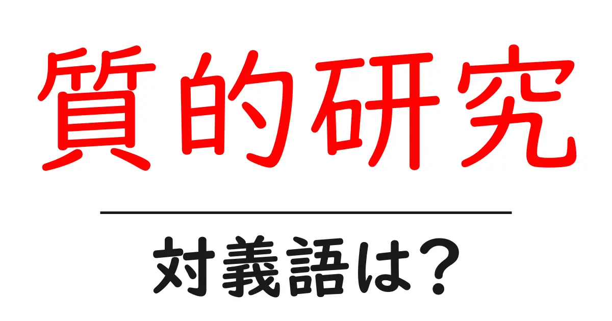 質的研究の対義語・反対語を使用例を交えて分かりやすく解説!