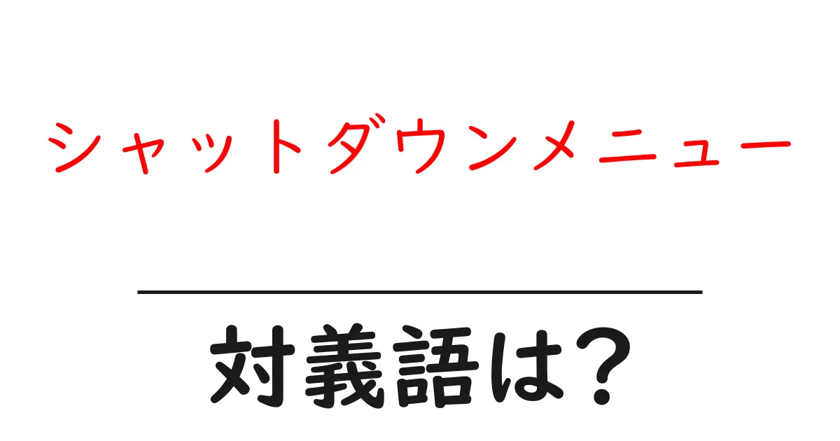 シャットダウンメニューの対義語・反対語を使用例を交えて分かりやすく解説!