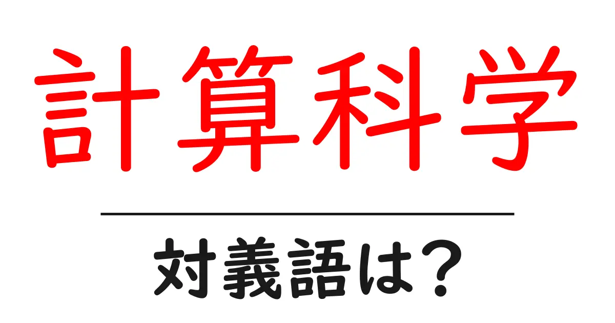 計算科学の対義語・反対語を使用例を交えて分かりやすく解説!