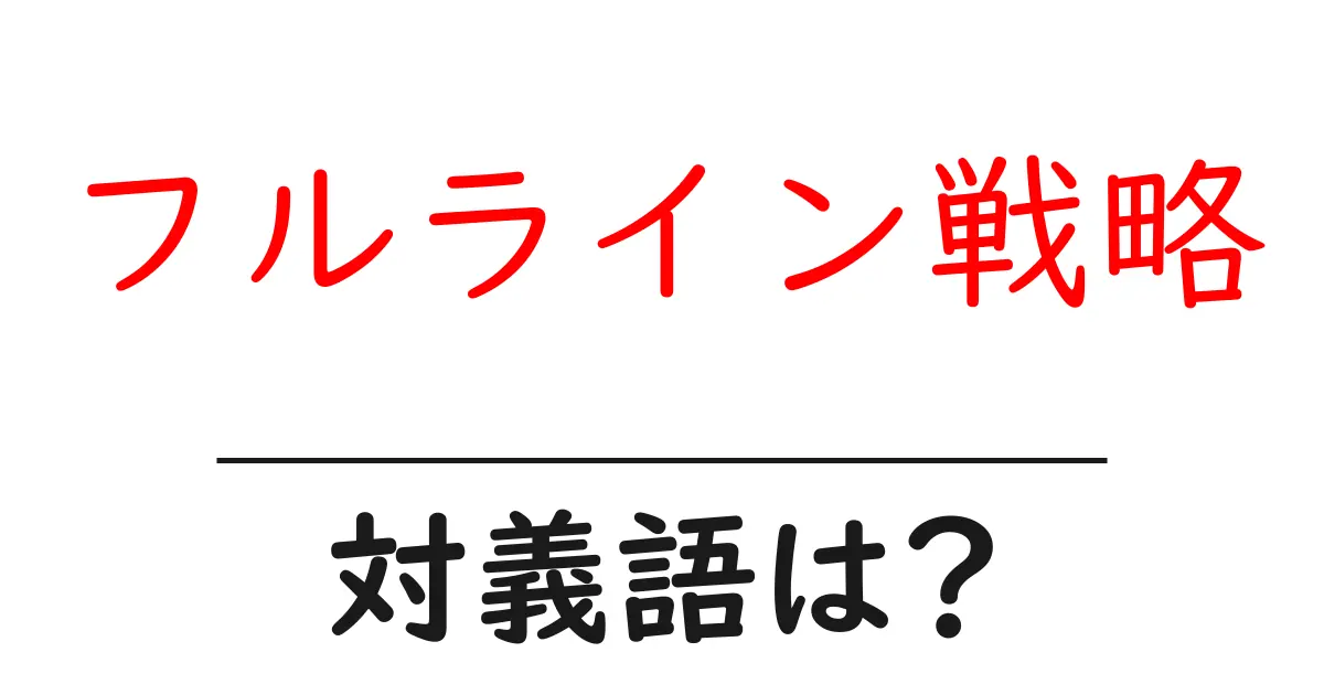 フルライン戦略の対義語・反対語を使用例を交えて分かりやすく解説!