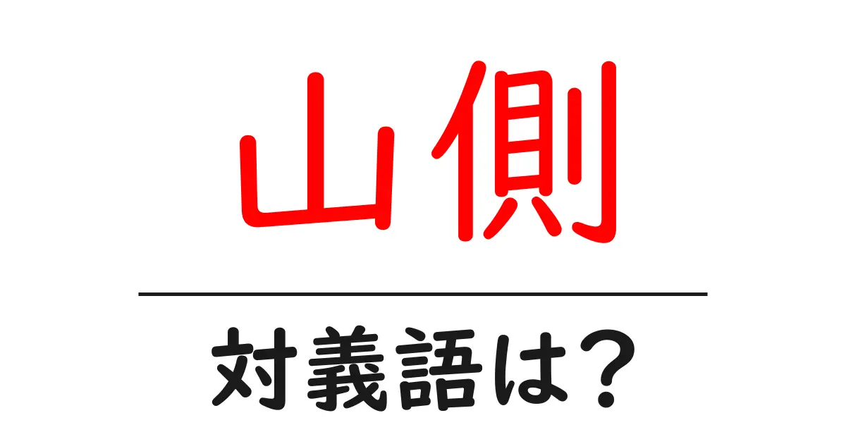 山側の対義語・反対語を使用例を交えて分かりやすく解説!