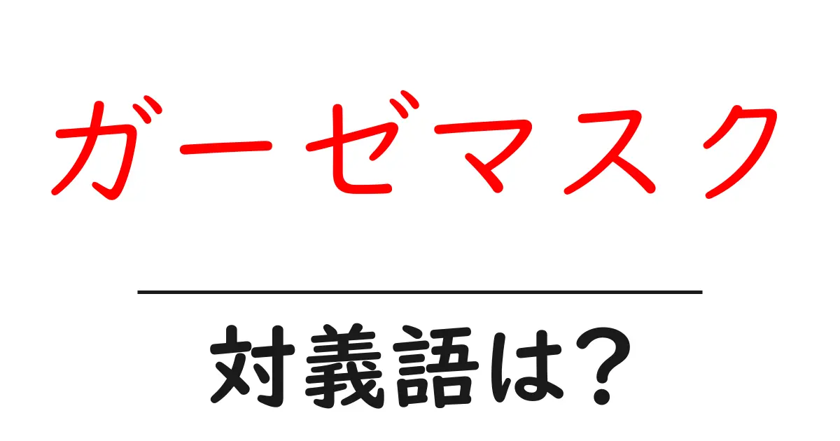 ガーゼマスクの対義語・反対語を使用例を交えて分かりやすく解説!