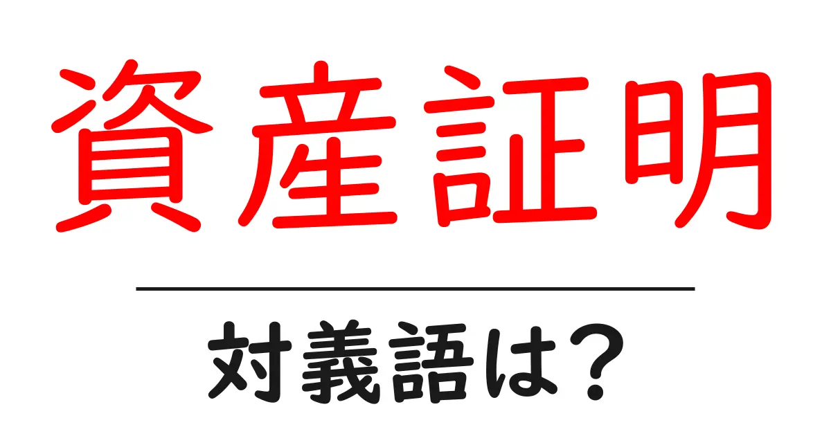 資産証明の対義語・反対語を使用例を交えて分かりやすく解説!