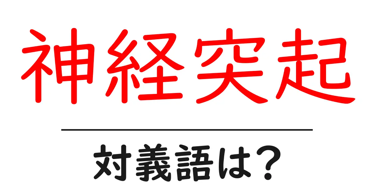 神経突起の対義語・反対語を使用例を交えて分かりやすく解説!