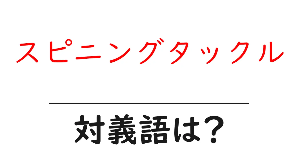 スピニングタックルの対義語・反対語を使用例を交えて分かりやすく解説!