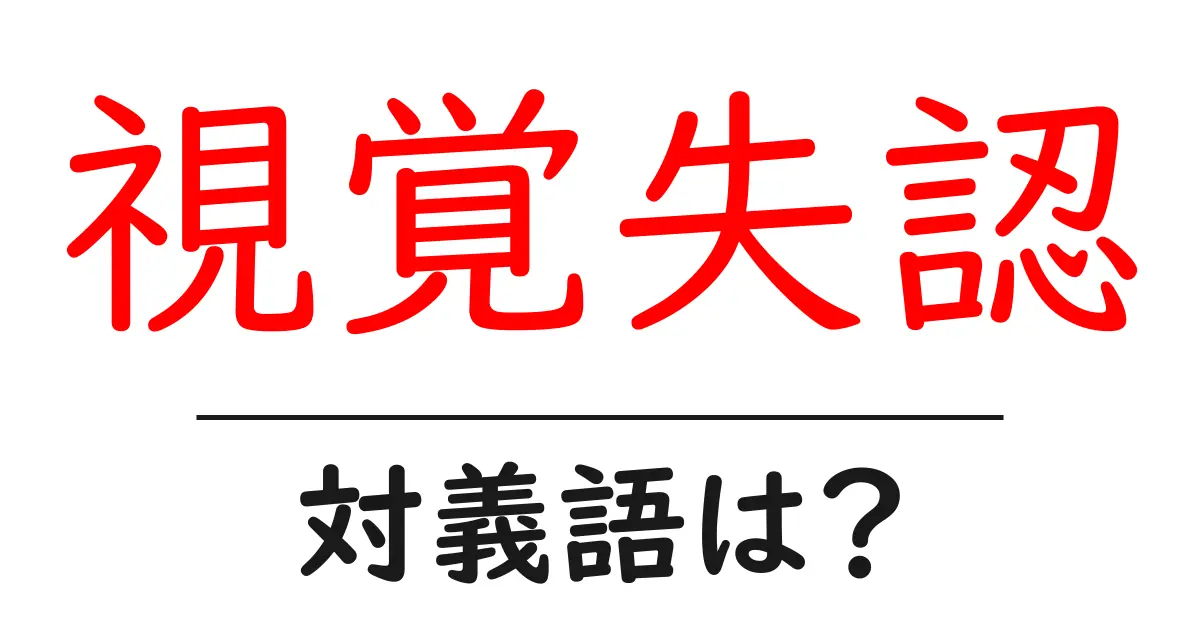 視覚失認の対義語・反対語を使用例を交えて分かりやすく解説!