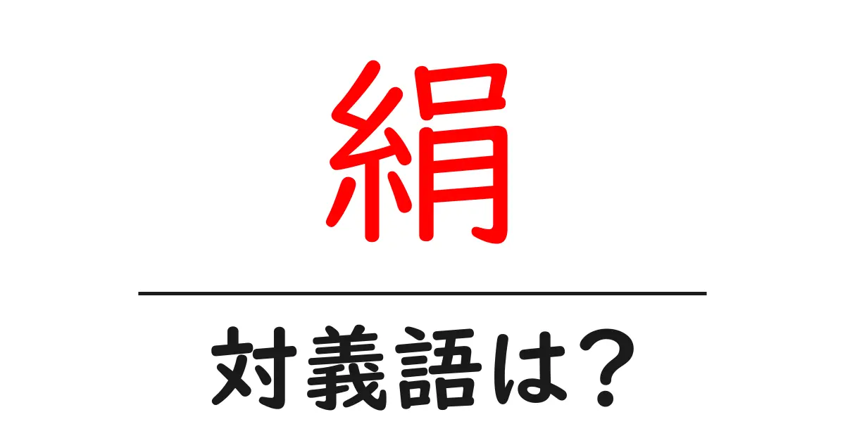 絹の対義語・反対語を使用例を交えて分かりやすく解説!