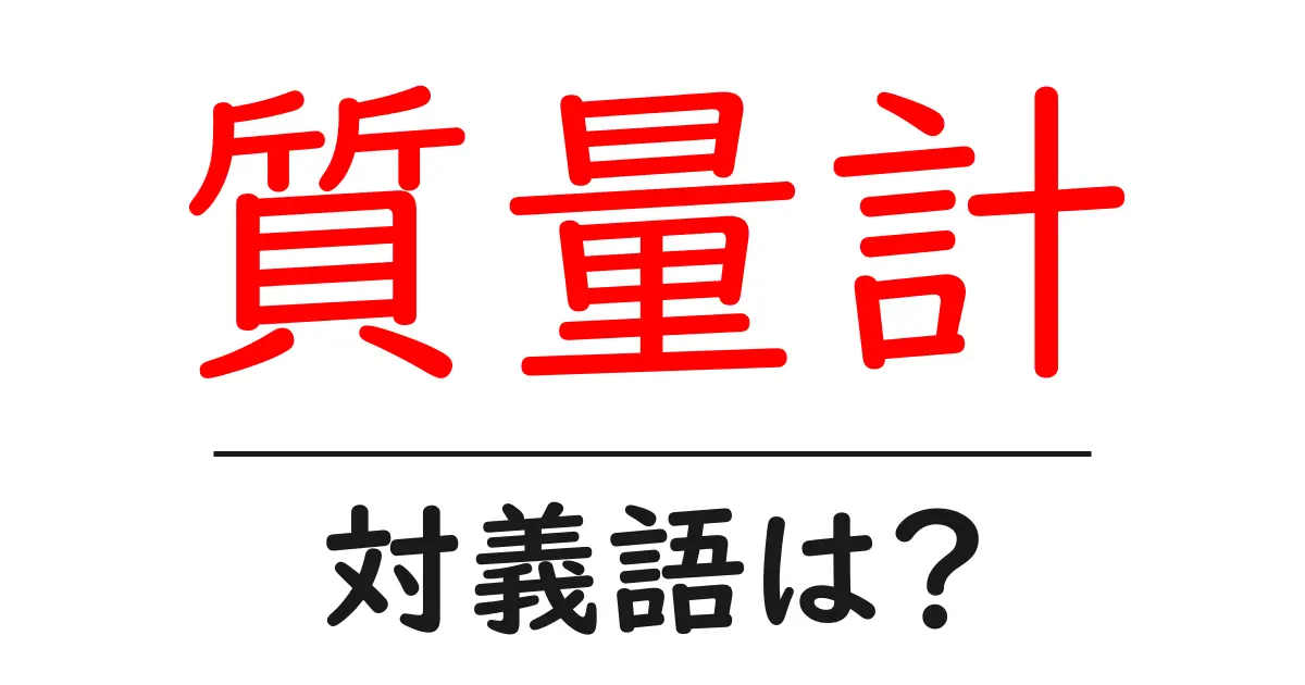 質量計の対義語・反対語を使用例を交えて分かりやすく解説!