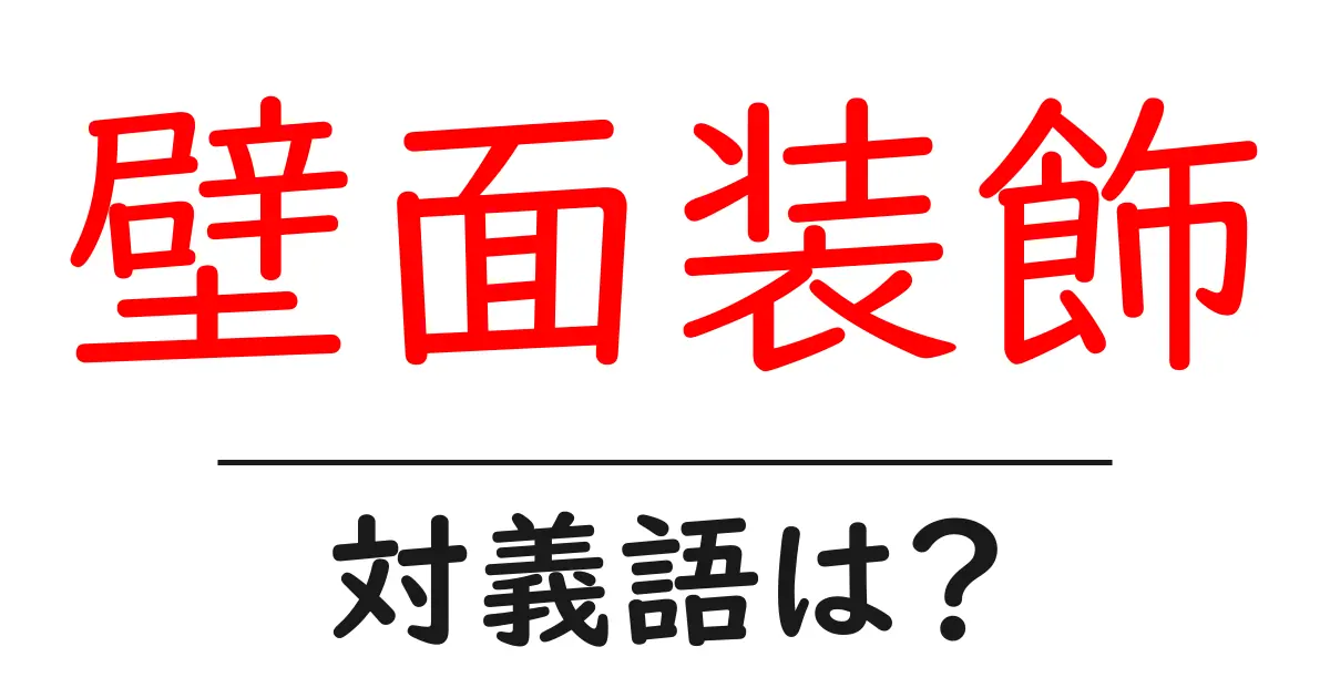 壁面装飾の対義語・反対語を使用例を交えて分かりやすく解説!