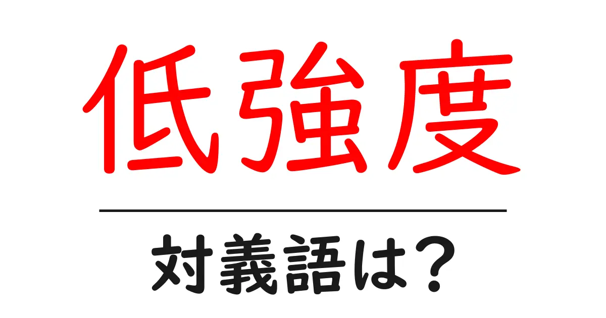 低強度の対義語・反対語を使用例を交えて分かりやすく解説！