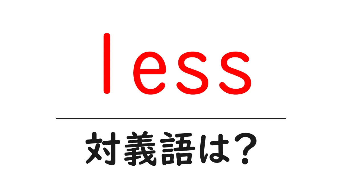 lessの対義語・反対語を使用例を交えて分かりやすく解説!