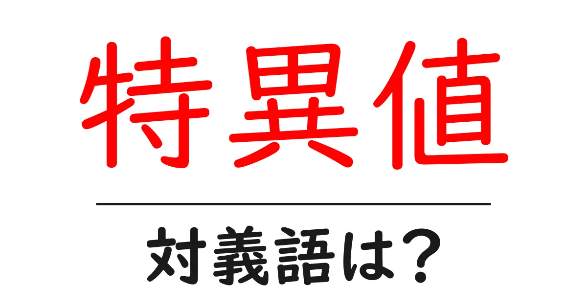 特異値の対義語・反対語を使用例を交えて分かりやすく解説!