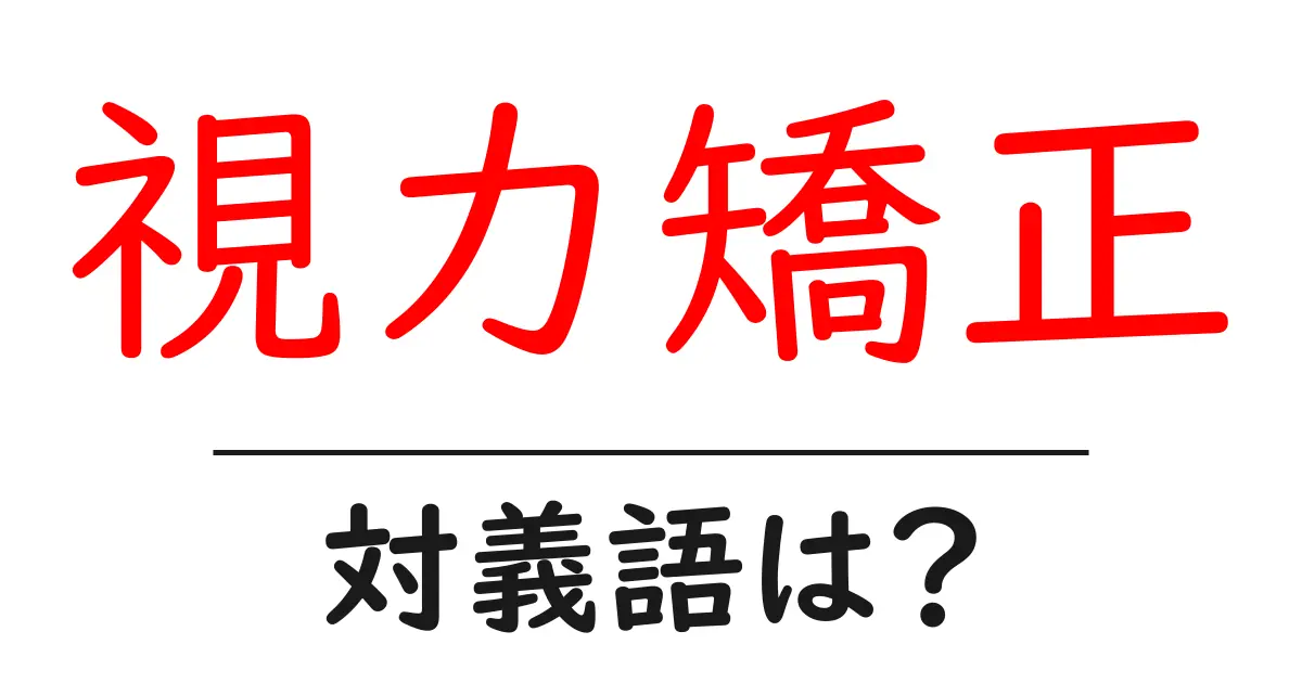視力矯正の対義語・反対語を使用例を交えて分かりやすく解説!