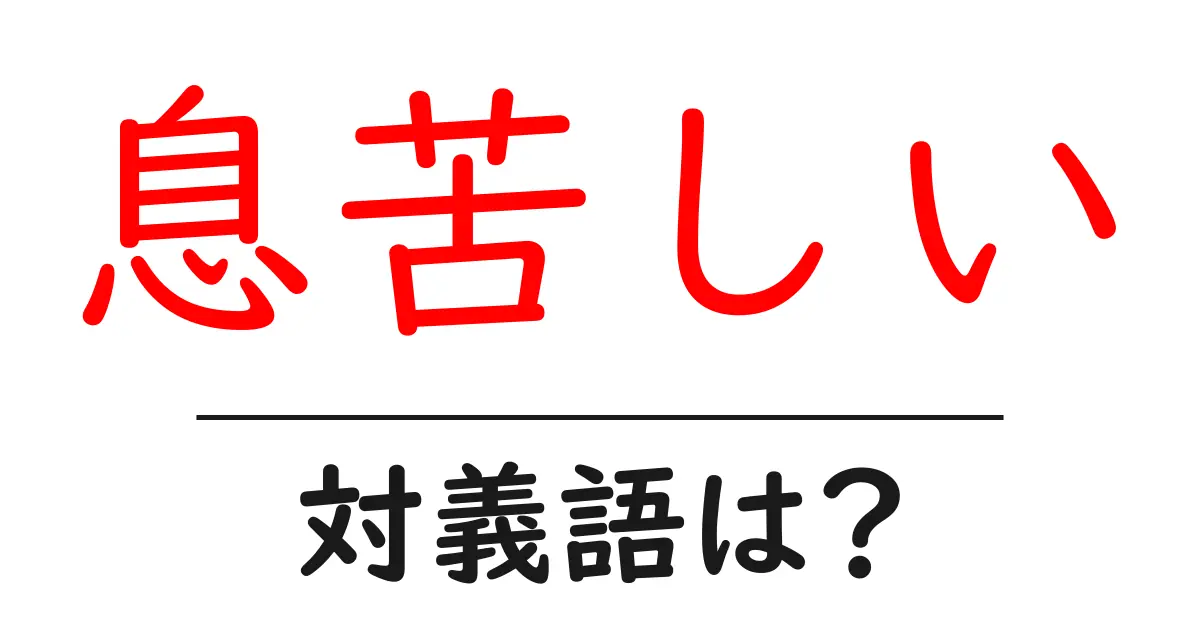 息苦しいの対義語・反対語を使用例を交えて分かりやすく解説!