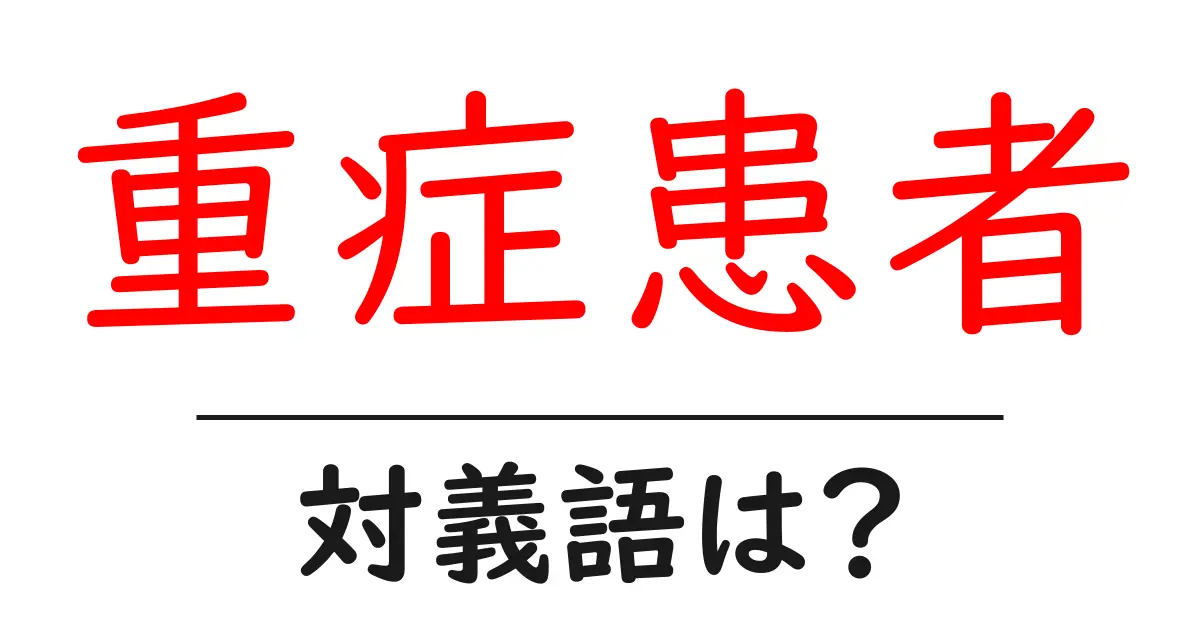 重症患者の対義語・反対語を使用例を交えて分かりやすく解説！